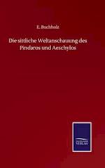 Die sittliche Weltanschauung des Pindaros und Aeschylos