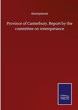 Province of Canterbury. Report by the committee on intemperance