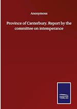 Province of Canterbury. Report by the committee on intemperance