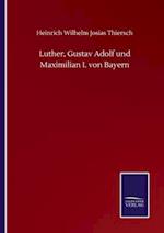 Luther, Gustav Adolf und Maximilian I. von Bayern