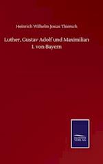 Luther, Gustav Adolf und Maximilian I. von Bayern