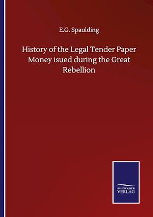 History of the Legal Tender Paper Money isued during the Great Rebellion