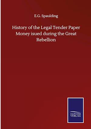 History of the Legal Tender Paper Money isued during the Great Rebellion