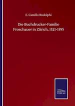 Die Buchdrucker-Familie Froschauer in Zürich, 1521-1595