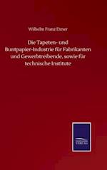 Die Tapeten- und Buntpapier-Industrie für Fabrikanten und Gewerbtreibende, sowie für technische Institute