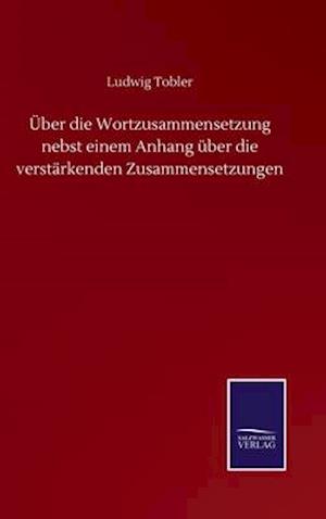 Über die Wortzusammensetzung nebst einem Anhang über die verstärkenden Zusammensetzungen