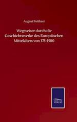 Wegweiser durch die Geschichtswerke des Europäischen Mittelalters von 375-1500