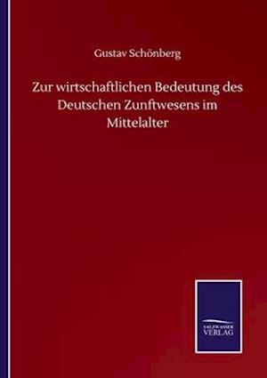 Zur wirtschaftlichen Bedeutung des Deutschen Zunftwesens im Mittelalter