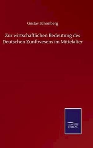 Zur wirtschaftlichen Bedeutung des Deutschen Zunftwesens im Mittelalter