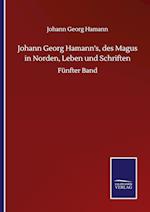 Johann Georg Hamann's, des Magus in Norden, Leben und Schriften