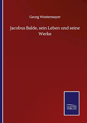 Jacobus Balde, sein Leben und seine Werke