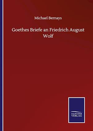 Goethes Briefe an Friedrich August Wolf