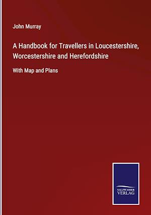 A Handbook for Travellers in Loucestershire, Worcestershire and Herefordshire