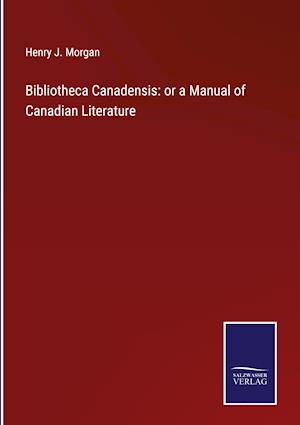 Bibliotheca Canadensis: or a Manual of Canadian Literature