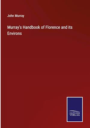 Murray's Handbook of Florence and its Environs