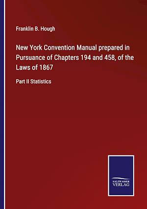 New York Convention Manual prepared in Pursuance of Chapters 194 and 458, of the Laws of 1867