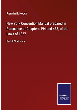 New York Convention Manual prepared in Pursuance of Chapters 194 and 458, of the Laws of 1867