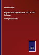 Rugby School Register: From 1675 to 1867 Inclusive