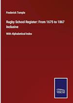 Rugby School Register: From 1675 to 1867 Inclusive