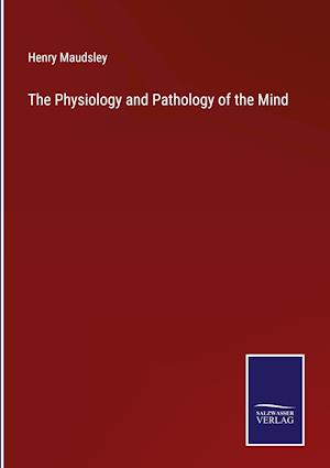 The Physiology and Pathology of the Mind