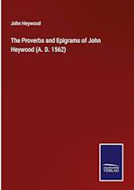 The Proverbs and Epigrams of John Heywood (A. D. 1562)