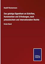 Das geistige Eigenthum an Schriften, Kunstwerken und Erfindungen, nach preussischem und internationalem Rechte