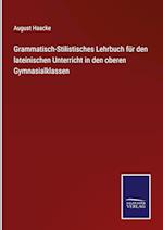 Grammatisch-Stilistisches Lehrbuch für den lateinischen Unterricht in den oberen Gymnasialklassen