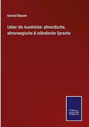 Ueber die Ausdrücke: altnordische, altnorwegische & isländische Sprache