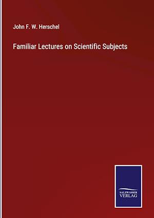 Familiar Lectures on Scientific Subjects