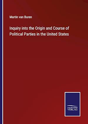 Inquiry into the Origin and Course of Political Parties in the United States