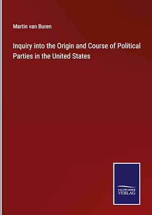 Inquiry into the Origin and Course of Political Parties in the United States
