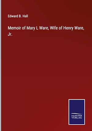 Memoir of Mary L Ware, Wife of Henry Ware, Jr.