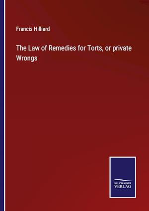 The Law of Remedies for Torts, or private Wrongs