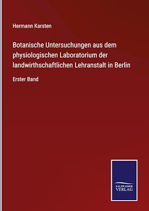 Botanische Untersuchungen aus dem physiologischen Laboratorium der landwirthschaftlichen Lehranstalt in Berlin