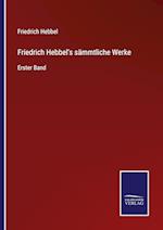 Friedrich Hebbel's sämmtliche Werke