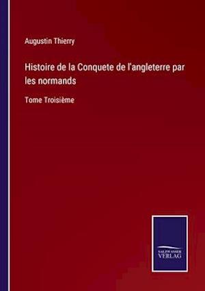 Histoire de la Conquete de l'angleterre par les normands