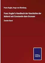 Franz Kugler's Handbuch der Geschichte der Malerei seit Constantin dem Grossen