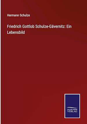 Friedrich Gottlob Schulze-Gävernitz: Ein Lebensbild