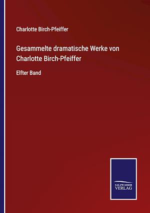 Gesammelte dramatische Werke von Charlotte Birch-Pfeiffer