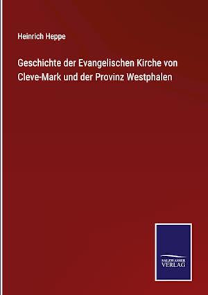 Geschichte der Evangelischen Kirche von Cleve-Mark und der Provinz Westphalen