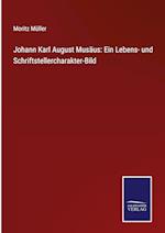 Johann Karl August Musäus: Ein Lebens- und Schriftstellercharakter-Bild