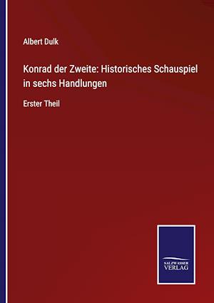 Konrad der Zweite: Historisches Schauspiel in sechs Handlungen