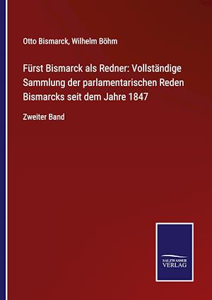 Fürst Bismarck als Redner: Vollständige Sammlung der parlamentarischen Reden Bismarcks seit dem Jahre 1847