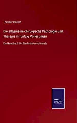 Die allgemeine chirurgische Pathologie und Therapie in funfzig Vorlesungen