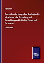 Geschichte der liturgischen Gewänder des Mittelalters oder Entstehung und Entwicklung der kirchlichen Ornate und Paramente