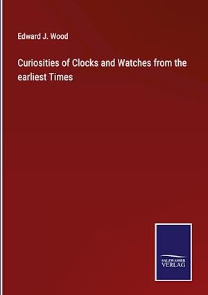 Curiosities of Clocks and Watches from the earliest Times