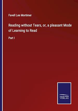 Reading without Tears, or, a pleasant Mode of Learning to Read