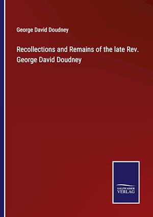 Recollections and Remains of the late Rev. George David Doudney
