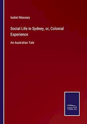 Social Life in Sydney, or, Colonial Experience