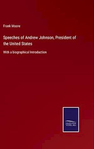 Speeches of Andrew Johnson, President of the United States